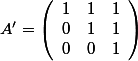 A'=\left(\begin{array}{ccc}1 & 1 & 1\\ 0 & 1 & 1\\ 0 & 0 & 1\end{array}\right)